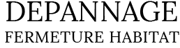 Dépannage Fermeture Habitat